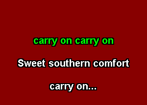 carry on carry on

Sweet southern comfort

carry on...