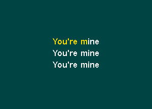 You're mine
You're mine

You're mine