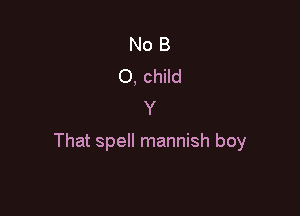 No B
0, child
Y

That spell mannish boy