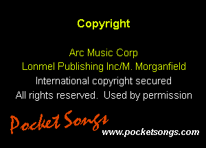Copy ght

Arc Music Corp
Lonmel Publishing Inch. Morganfield

International copyright secured
All rights reserved. Used by permission

pom Sowm

.pocketsongs.com