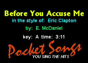 Before You Accuse Me
in the style ofz Eric Clapton

byz E. McDaniel

keyz A timez 3z11

Dow gow

YOU SING THE HITS