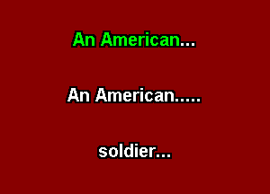 An American...

An American .....

soldier...
