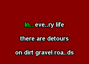 ln.. eve..ry life

there are detours

on dirt gravel roa..ds