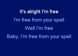 It's alright I'm free
I'm free from your spell

Well I'm free

Baby, I'm free from your spell