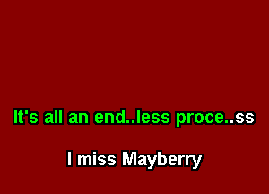 It's all an end..less proce..ss

I miss Mayberry