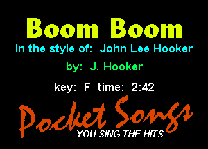 34mm Bammm

in the style ofz John Lee Hooker
byz J. Hooker

keyz F timez 242

Dow gow

YOU SING THE HITS