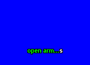open arm...s