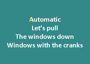 Automatic
Let's pull

The windows down
Windows with the cranks