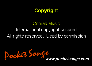 Copyright

Conrad Music
International copyright secured

All rights reserved Used by permission

POM SOWWWW

.pockezsongs.com
