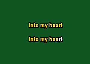 Into my heart

Into my heart