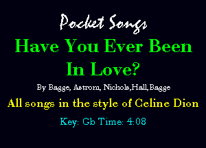 Poem Sow
Have You Ever Been
In Love?

By B5336, ABtIDnl, Nichols,HalLBaggc
All songs in the style of Celine Dion
KEYS Cb Time 408