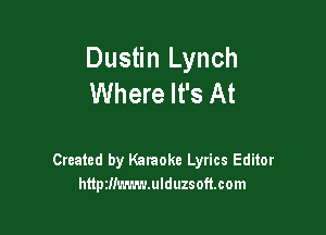 Dustin Lynch
Where It's At

Created by Karaoke Lyrics Editor
httptIiLavn'LUIduzsofmom