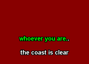 whoever you are..

the coast is clear