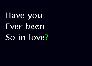 Have you
Ever been

50 in love?