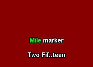 Mile marker

Two Fif..teen