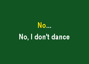 No...

No, I don't dance