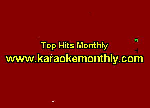 'Top Hits Monthly

www.ka'raokemonthly.com