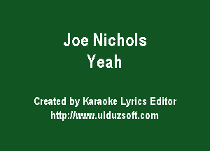Joe Nichols
Yeah

Created by Karaoke Lyrics Editor
httptlimmmulduzsoftcom