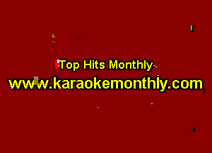 (Top Hits Monthly.

ww'w.karaokemonthly.com