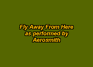 Fly Away From Here

as performed by
Aerosmith