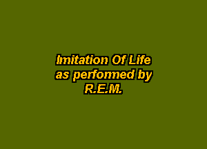 Imitation Of Life

as perfonned by
R.EM.