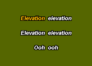 Eievation eIevation

Elevation elevation

Ooh ooh