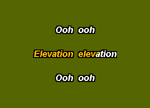 Ooh ooh

Elevation elevation

Ooh ooh