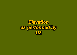 Elevation

as perfonned by
02