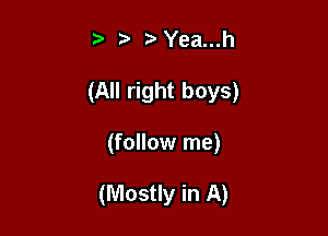 r' t'Yea...h
(All right boys)

(follow me)

(Mostly in A)