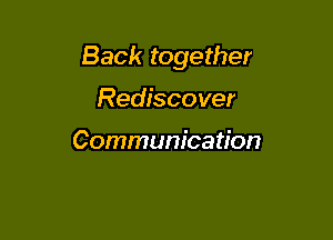 Back together

Rediscover

Communication