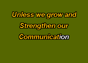 Unless we grow and

Strengthen our

Communication