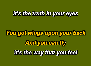 IFS the truth in your eyes

You got Mugs upon your back

And you can fly

IFS the way that you feel