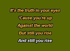 IFS the truth in your eyes

Cause you're up
Against the wand
But still you rise

And still you rise