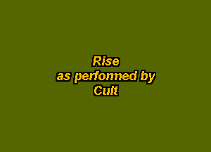 Rise

as perfonned by
Cult