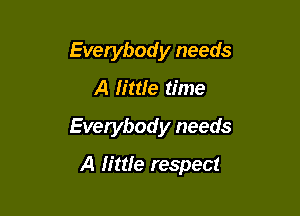 Everybody needs
A little time

Everybody needs

A lime respect