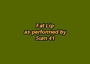 Fat Up

as perfonned by
Sum 41