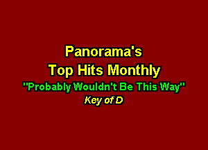 Panorama's
Top Hits Monthly

Probably Wouldn't Be This Way
Kcy ofD