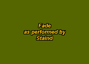 Fade

as perfonned by
Staind