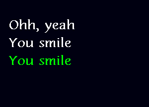 Ohh, yeah
You smile

You smile