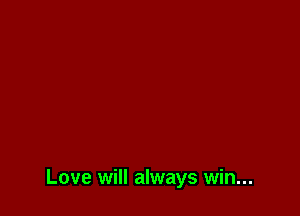 Love will always win...