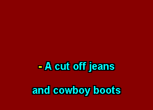 - A cut off jeans

and cowboy boots