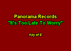 Panorama Records
It's Too Late To Worry

Key of E