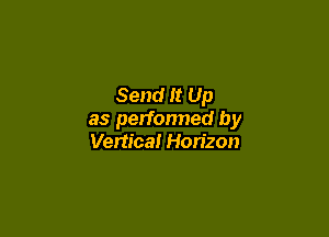 Send It Up

as performed by
Vertical Horizon