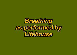 Breathing

as performed by
Lifehouse