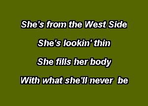 She's from the West Side

She's Iookin' thin

She fins her body

With what she'll never be