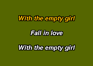 With the empty girl

Fabt in love

With the empty girl