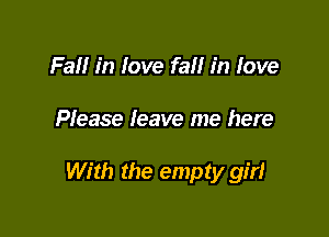 Fall in love faf! in love

Please leave me here

With the empty gm