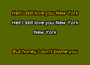 Hen I stm love you New York
He!!! still love you New York
New York

But honey I don't biame you
