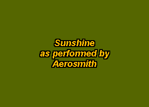 Sunshine

as performed by
Aerosmith