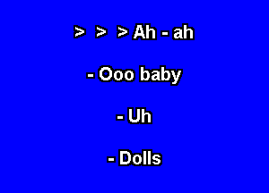 ?J ??Ah-ah

- 000 baby

-Uh

- Dolls